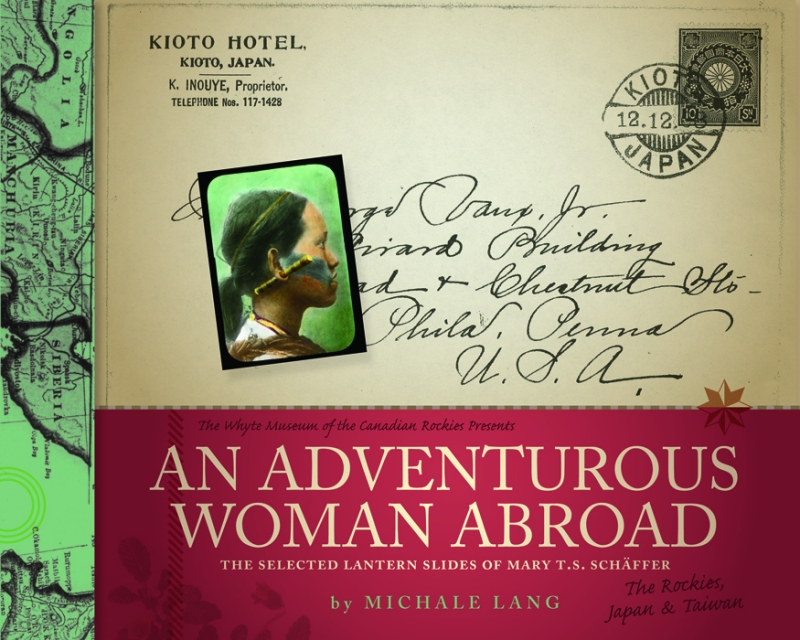 An Adventurous Woman Abroad: The Selected Lantern Slides of Mary T. S. Schäffer by Michale Lang